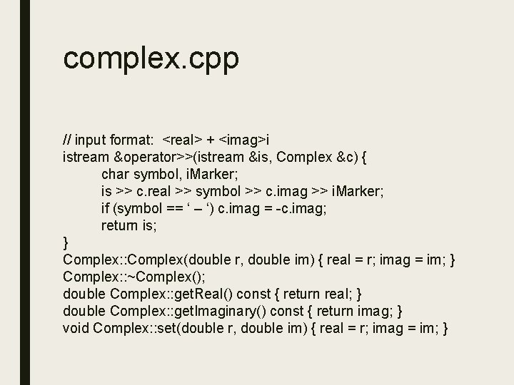 complex. cpp // input format: <real> + <imag>i istream &operator>>(istream &is, Complex &c) { complex. cpp // input format: <real> + <imag>i istream &operator>>(istream &is, Complex &c) {
