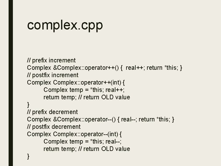 complex. cpp // prefix increment Complex &Complex: : operator++() { real++; return *this; }