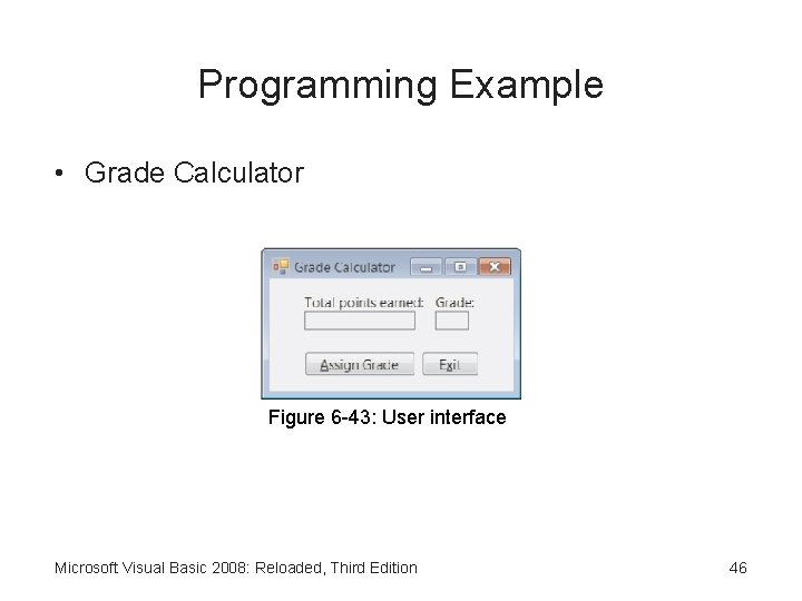 Programming Example • Grade Calculator Figure 6 -43: User interface Microsoft Visual Basic 2008: