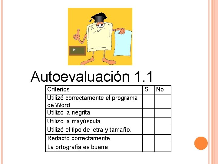 Autoevaluación 1. 1 Criterios Utilizó correctamente el programa de Word Utilizó la negrita Utilizó