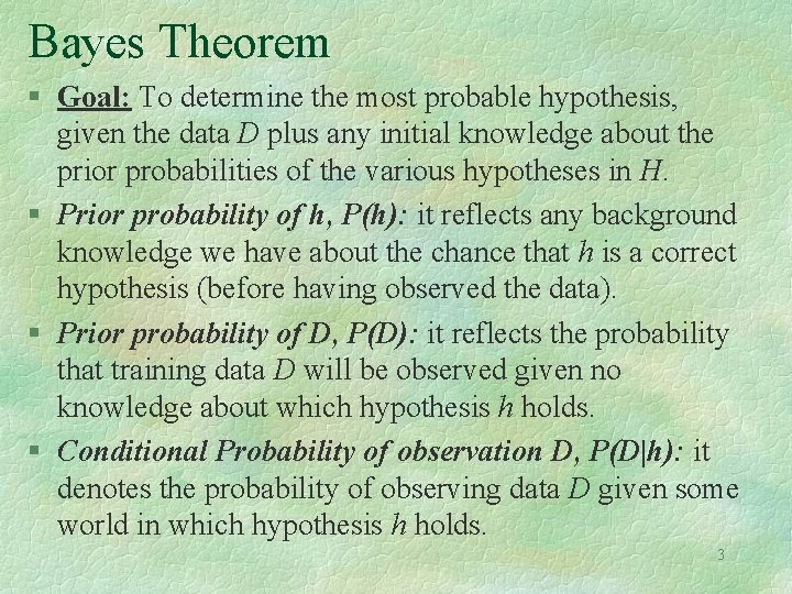Bayes Theorem § Goal: To determine the most probable hypothesis, given the data D Bayes Theorem § Goal: To determine the most probable hypothesis, given the data D