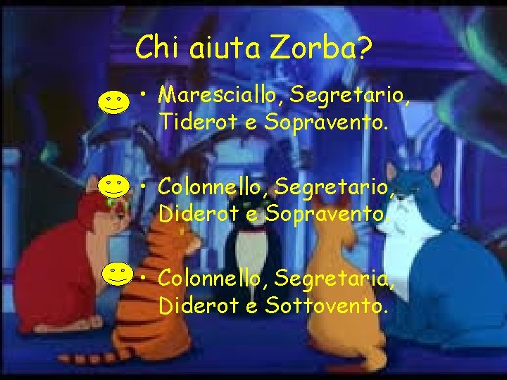 Chi aiuta Zorba? • Maresciallo, Segretario, Tiderot e Sopravento. • Colonnello, Segretario, Diderot e