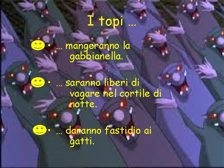 I topi … • … mangeranno la gabbianella. • … saranno liberi di vagare