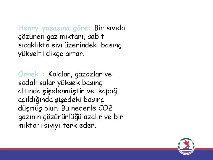 Henry yasasına göre: Bir sıvıda çözünen gaz miktarı, sabit sıcaklıkta sıvı üzerindeki basınç yükseltildikçe