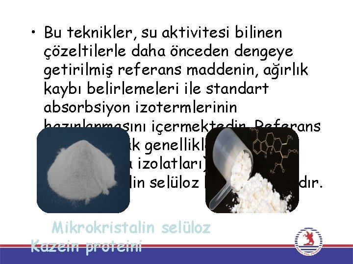  • Bu teknikler, su aktivitesi bilinen çözeltilerle daha önceden dengeye getirilmiş referans maddenin,