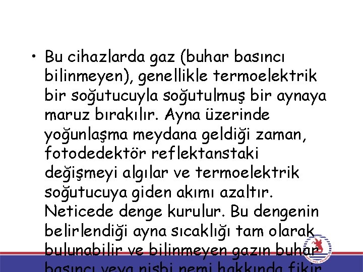  • Bu cihazlarda gaz (buhar basıncı bilinmeyen), genellikle termoelektrik bir soğutucuyla soğutulmuş bir