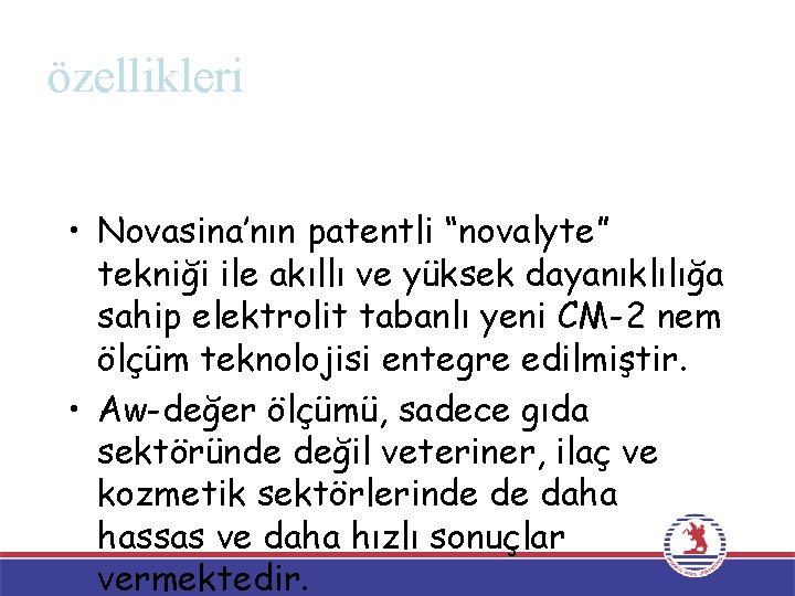 özellikleri • Novasina’nın patentli “novalyte” tekniği ile akıllı ve yüksek dayanıklılığa sahip elektrolit tabanlı