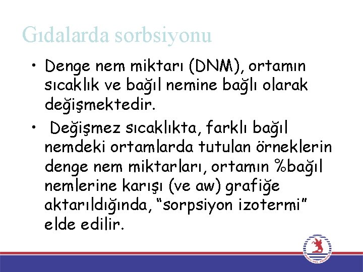 Gıdalarda sorbsiyonu • Denge nem miktarı (DNM), ortamın sıcaklık ve bağıl nemine bağlı olarak