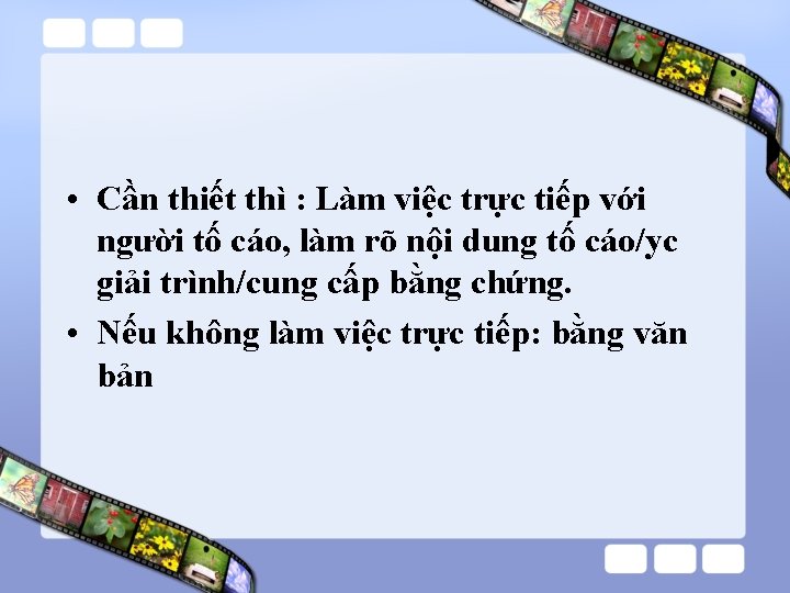  • Cần thiết thì : Làm việc trực tiếp với người tố cáo,