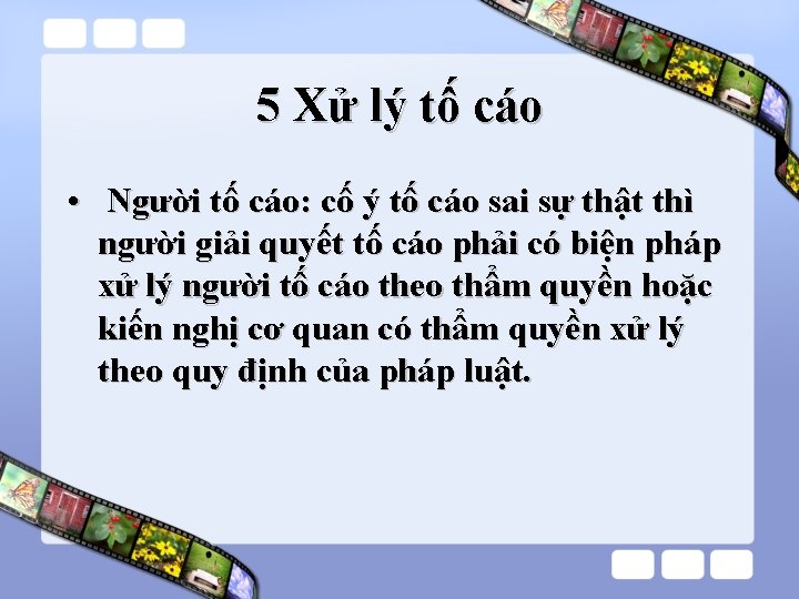 5 Xử lý tố cáo • Người tố cáo: cố ý tố cáo sai