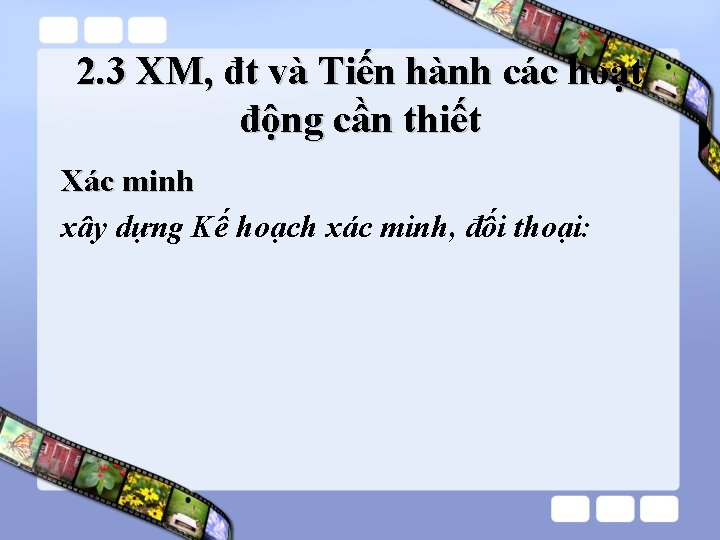 2. 3 XM, đt và Tiến hành các hoạt động cần thiết Xác minh 2. 3 XM, đt và Tiến hành các hoạt động cần thiết Xác minh