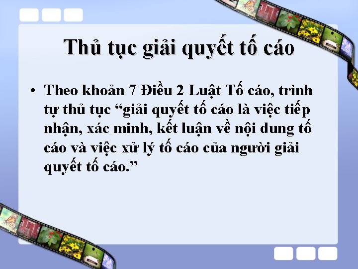Thủ tục giải quyết tố cáo • Theo khoản 7 Điều 2 Luật Tố Thủ tục giải quyết tố cáo • Theo khoản 7 Điều 2 Luật Tố