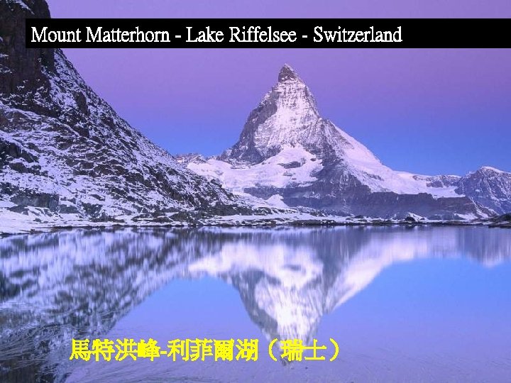 Mount Matterhorn - Lake Riffelsee - Switzerland 馬特洪峰-利菲爾湖（瑞士） 
