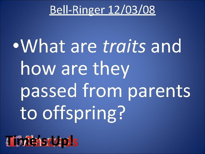 Bell-Ringer 12/03/08 • What are traits and how are they passed from parents to