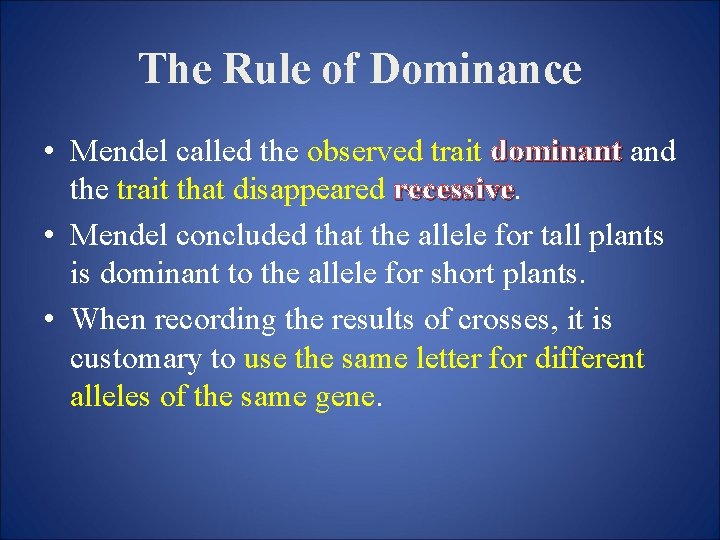 The Rule of Dominance • Mendel called the observed trait dominant and the trait