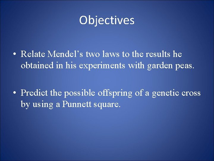 Objectives • Relate Mendel’s two laws to the results he obtained in his experiments
