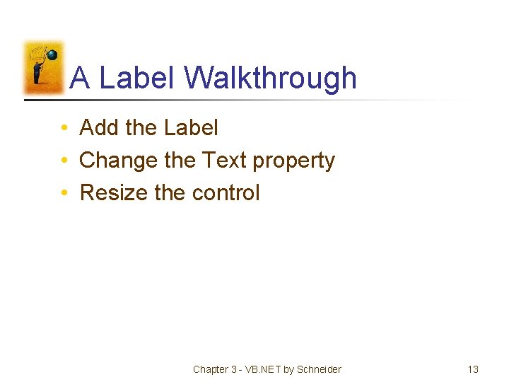 A Label Walkthrough • Add the Label • Change the Text property • Resize