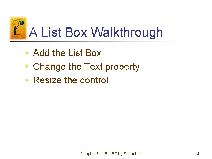 A List Box Walkthrough • Add the List Box • Change the Text property