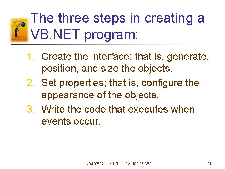 The three steps in creating a VB. NET program: 1. Create the interface; that