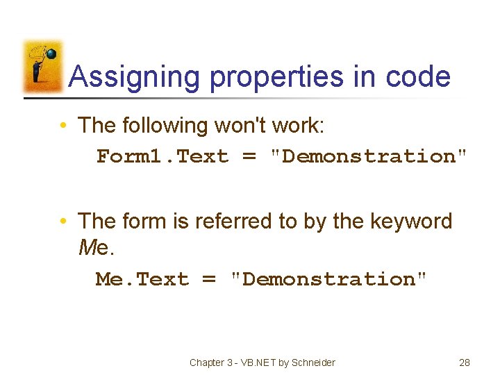 Assigning properties in code • The following won't work: Form 1. Text = "Demonstration"