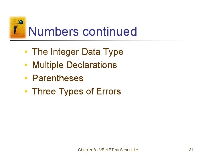 Numbers continued • • The Integer Data Type Multiple Declarations Parentheses Three Types of