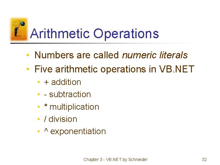 Arithmetic Operations • Numbers are called numeric literals • Five arithmetic operations in VB.