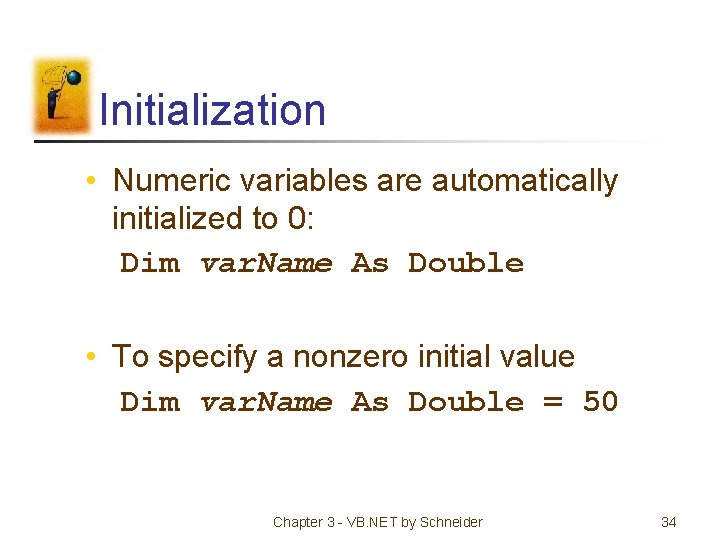 Initialization • Numeric variables are automatically initialized to 0: Dim var. Name As Double