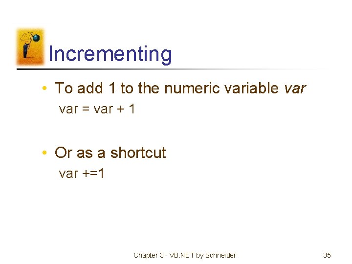 Incrementing • To add 1 to the numeric variable var = var + 1