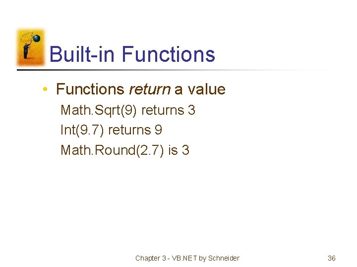 Built-in Functions • Functions return a value Math. Sqrt(9) returns 3 Int(9. 7) returns