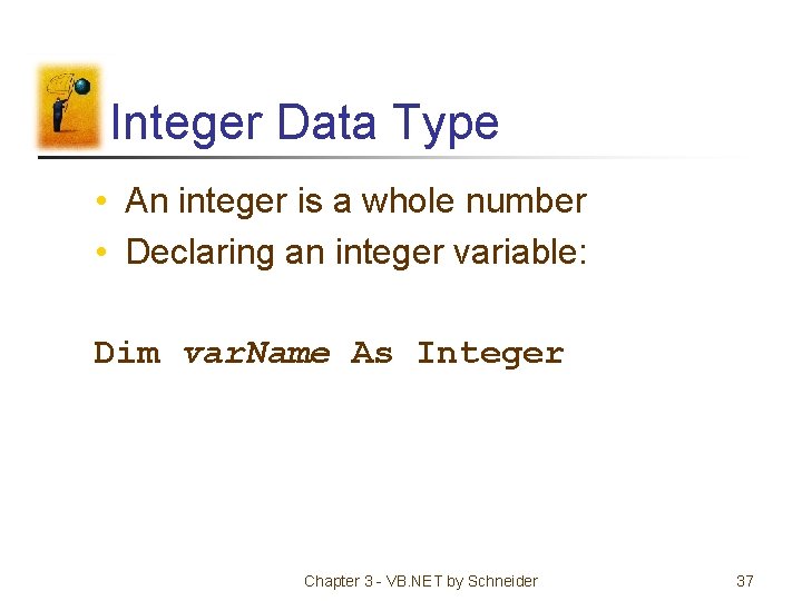 Integer Data Type • An integer is a whole number • Declaring an integer