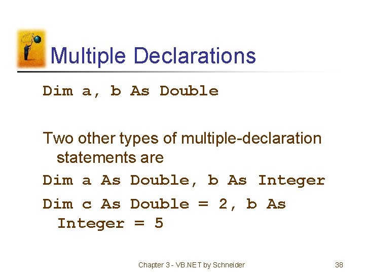Multiple Declarations Dim a, b As Double Two other types of multiple-declaration statements are