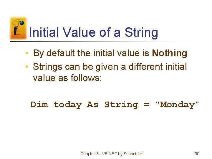 Initial Value of a String • By default the initial value is Nothing •
