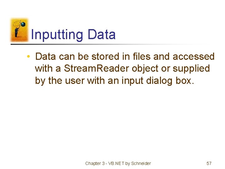 Inputting Data • Data can be stored in files and accessed with a Stream.