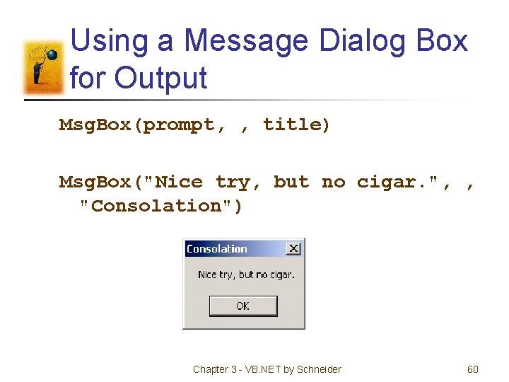 Using a Message Dialog Box for Output Msg. Box(prompt, , title) Msg. Box("Nice try,
