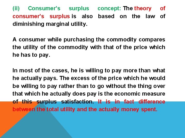 (ii) Consumer’s surplus concept: The theory of consumer’s surplus is also based on the