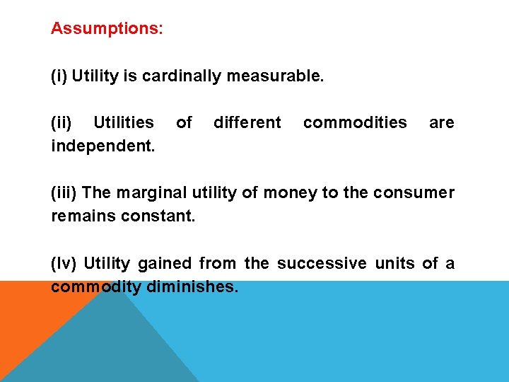 Assumptions: (i) Utility is cardinally measurable. (ii) Utilities of different commodities are independent. (iii)