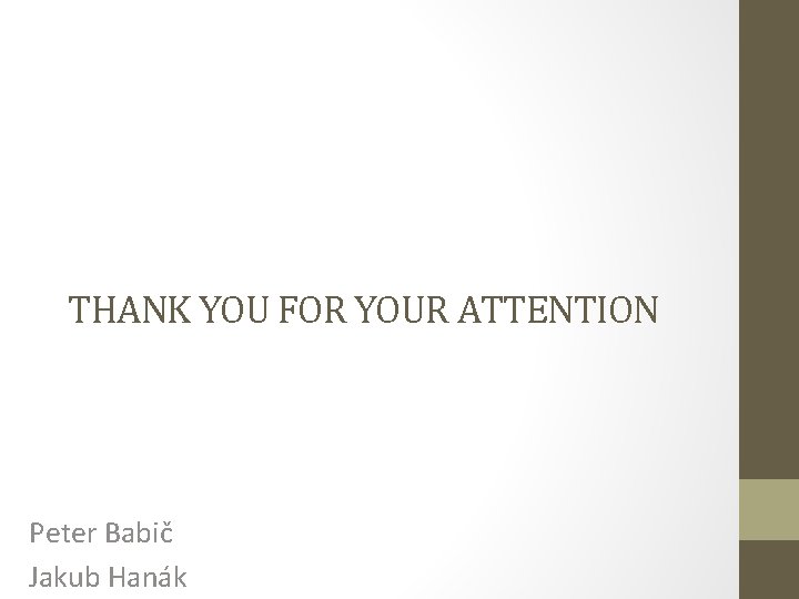 THANK YOU FOR YOUR ATTENTION Peter Babič Jakub Hanák 