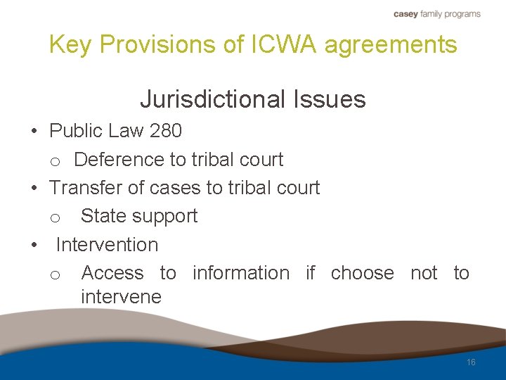 Key Provisions of ICWA agreements Jurisdictional Issues • Public Law 280 o Deference to