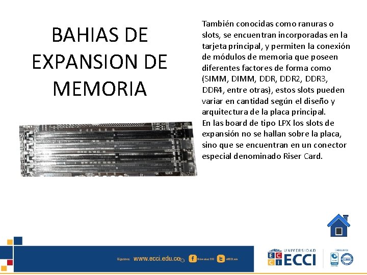 BAHIAS DE EXPANSION DE MEMORIA También conocidas como ranuras o slots, se encuentran incorporadas