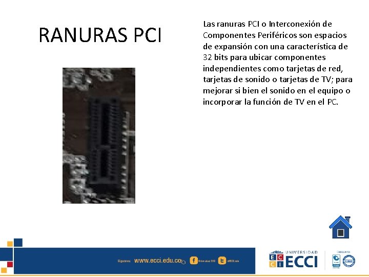 RANURAS PCI Las ranuras PCI o Interconexión de Componentes Periféricos son espacios de expansión