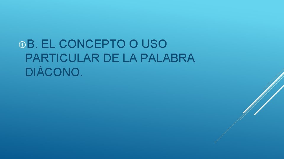  B. EL CONCEPTO O USO PARTICULAR DE LA PALABRA DIÁCONO. 