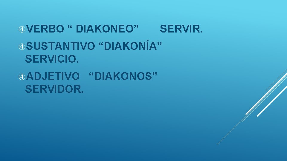  VERBO “ DIAKONEO” SUSTANTIVO “DIAKONÍA” SERVICIO. ADJETIVO SERVIDOR. SERVIR. “DIAKONOS” 