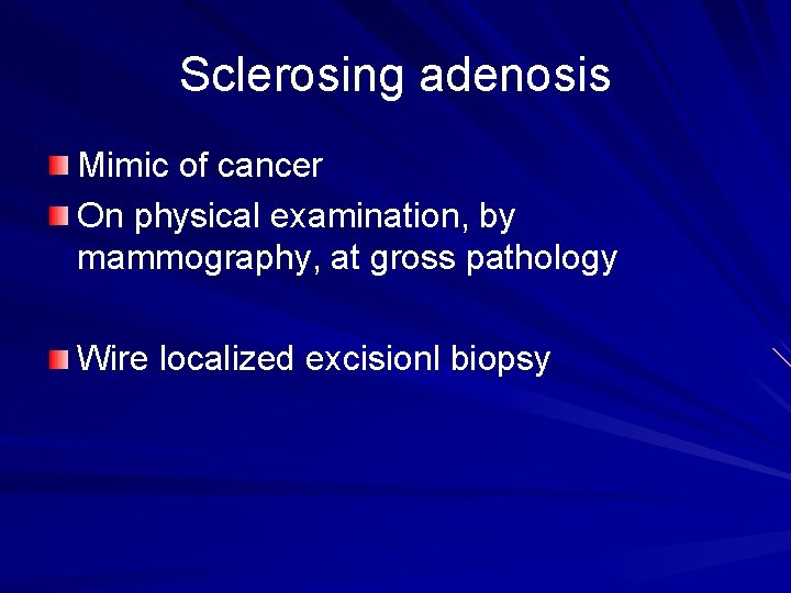 Sclerosing adenosis Mimic of cancer On physical examination, by mammography, at gross pathology Wire