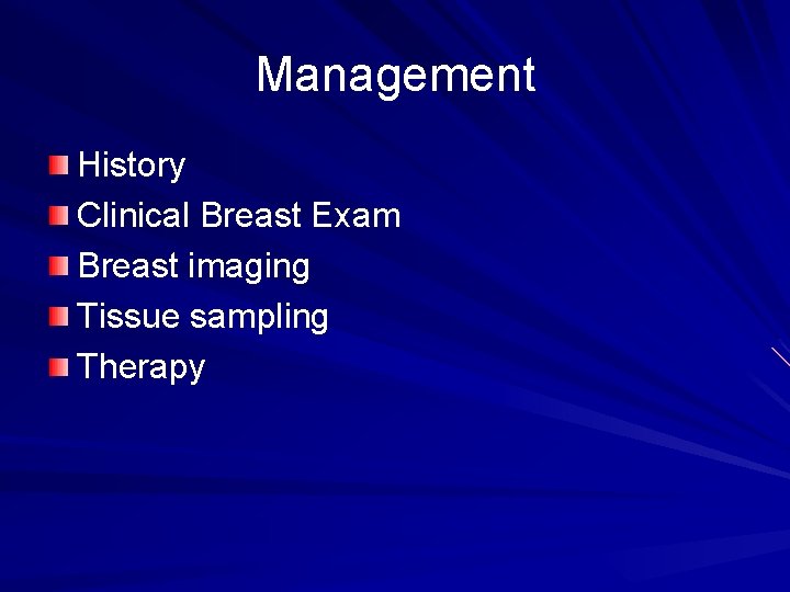 Management History Clinical Breast Exam Breast imaging Tissue sampling Therapy 