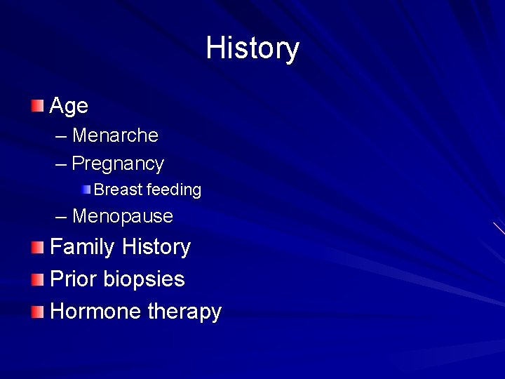 History Age – Menarche – Pregnancy Breast feeding – Menopause Family History Prior biopsies