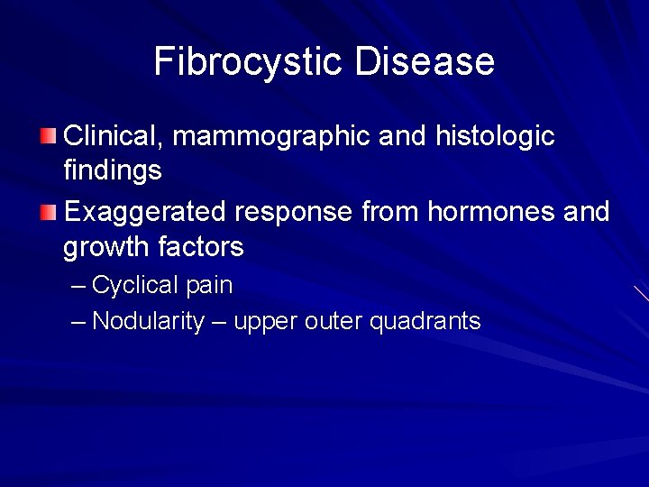 Fibrocystic Disease Clinical, mammographic and histologic findings Exaggerated response from hormones and growth factors