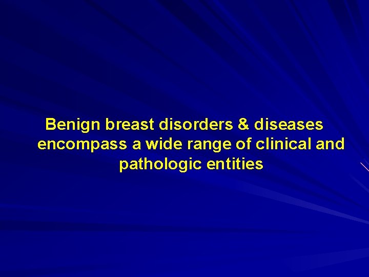 Benign breast disorders & diseases encompass a wide range of clinical and pathologic entities