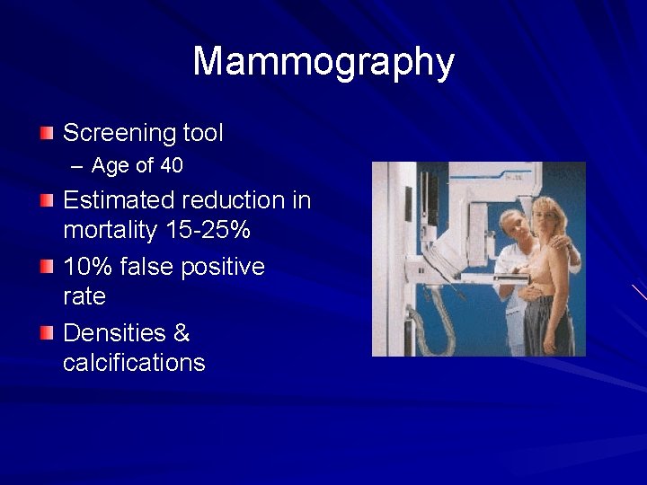 Mammography Screening tool – Age of 40 Estimated reduction in mortality 15 -25% 10%