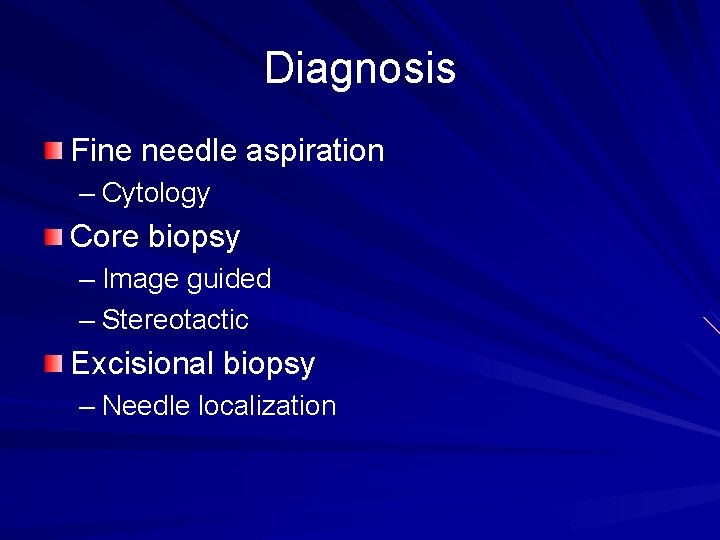 Diagnosis Fine needle aspiration – Cytology Core biopsy – Image guided – Stereotactic Excisional
