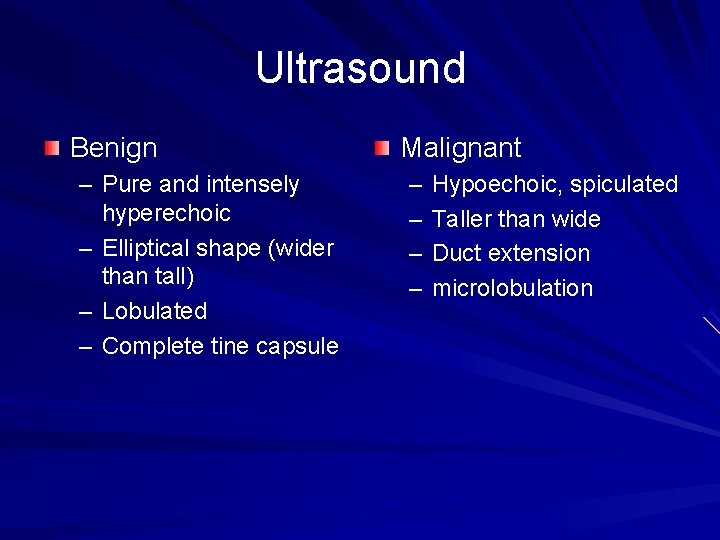 Ultrasound Benign – Pure and intensely hyperechoic – Elliptical shape (wider than tall) –